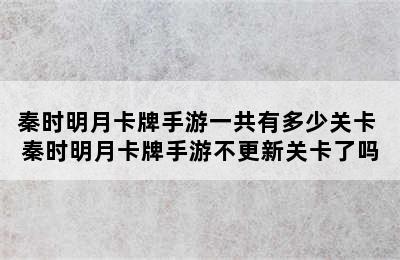 秦时明月卡牌手游一共有多少关卡 秦时明月卡牌手游不更新关卡了吗